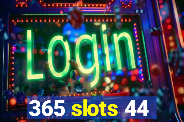 365 slots 44